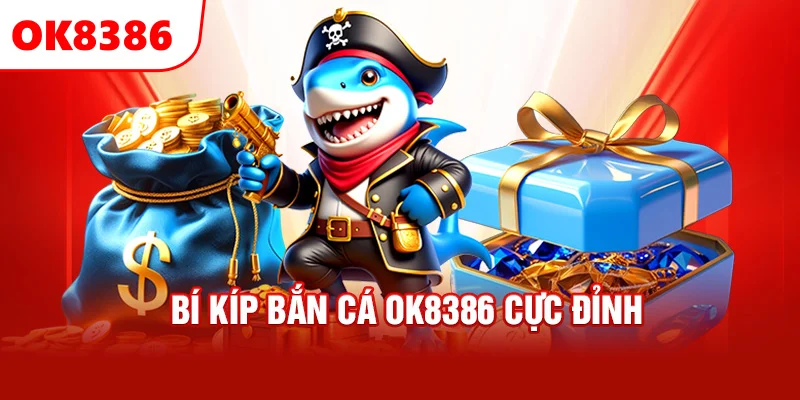 Bí kíp bắn cá OK8386 cực đỉnh