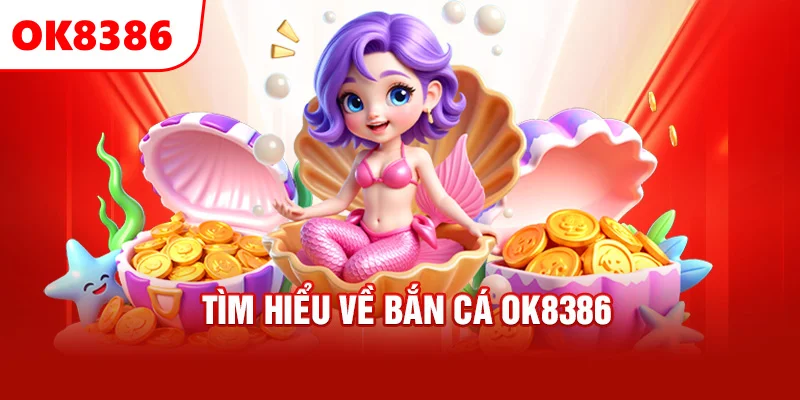 Tìm hiểu về bắn cá OK8386