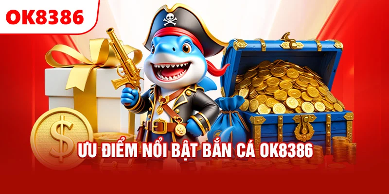 Ưu điểm nổi bật bắn cá OK8386